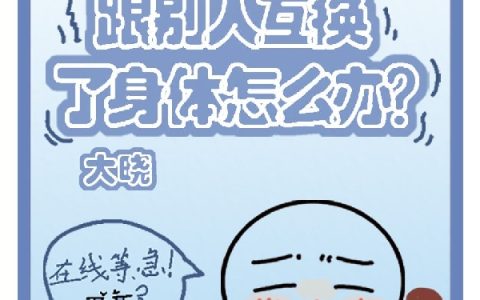 求助！跟别人互换了身体怎么办？