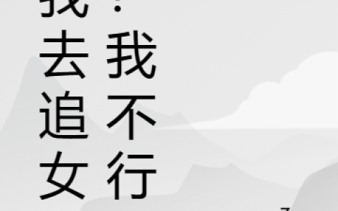 让我去追女生？我不行啊