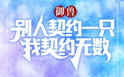 御兽：别人契约一只，我契约无数