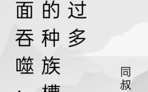 位面吞噬：我的种族槽点过多