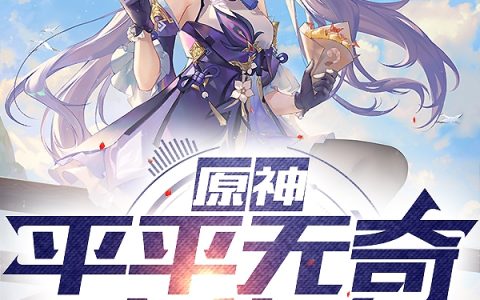 原神：平平无奇文化人（原神：平平无奇文化人）全文免费阅读无弹窗大结局