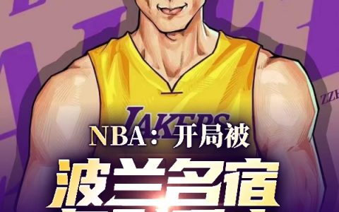 NBA：开局被波兰名宿气到重生（易天苏宜函）全文免费阅读无弹窗大结局