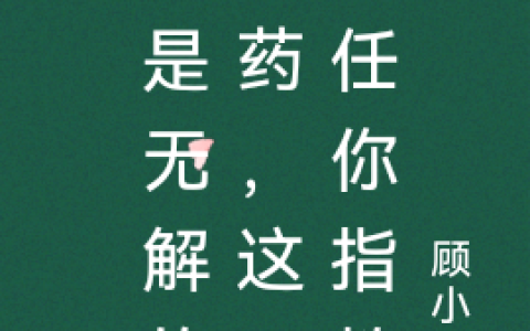 你是无解的毒药，这一生任你指教全文（顾凡安瑶）全文免费阅读无弹窗大结局